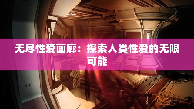 无尽性爱画廊：探索人类性爱的无限可能