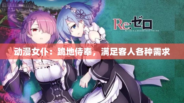 动漫女仆：跪地侍奉，满足客人各种需求