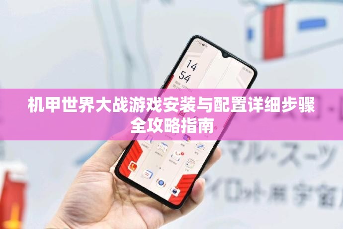 机甲世界大战游戏安装与配置详细步骤全攻略指南