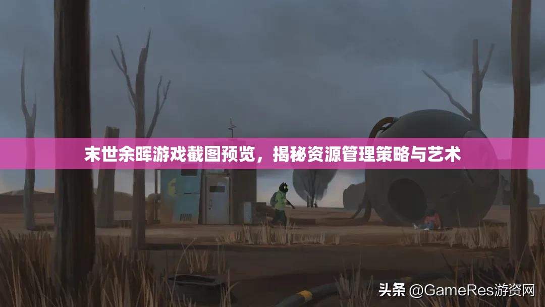 末世余晖游戏截图预览，揭秘资源管理策略与艺术
