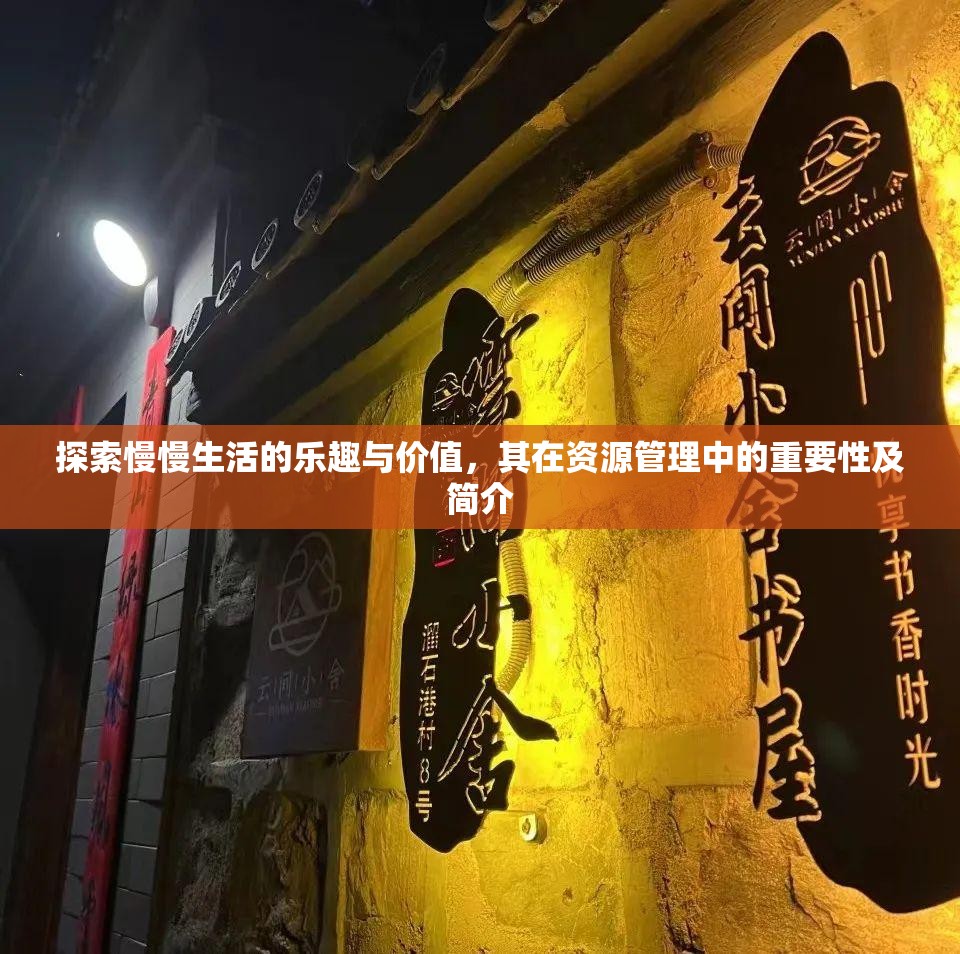 探索慢慢生活的乐趣与价值，其在资源管理中的重要性及简介