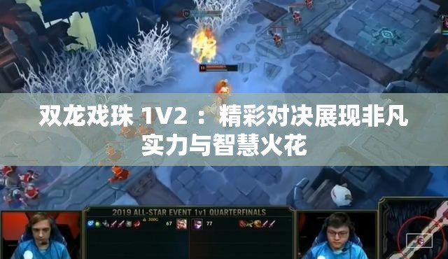 双龙戏珠 1V2 ：精彩对决展现非凡实力与智慧火花