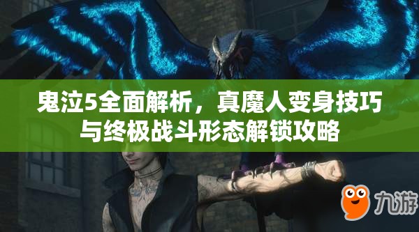 鬼泣5全面解析，真魔人变身技巧与终极战斗形态解锁攻略