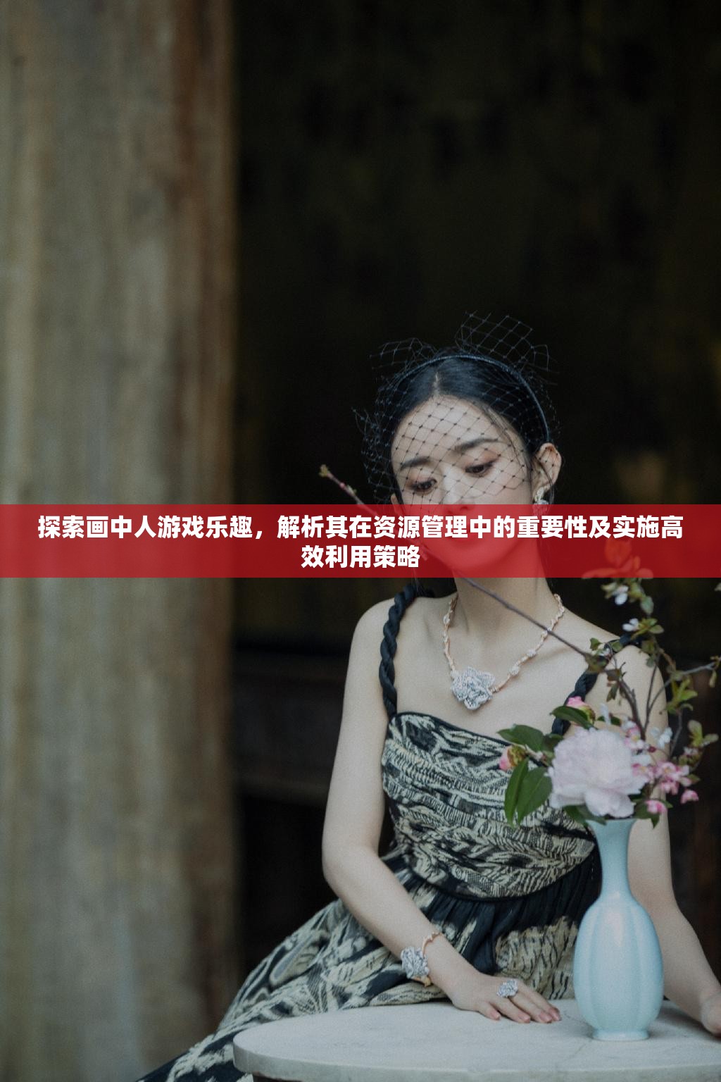 探索画中人游戏乐趣，解析其在资源管理中的重要性及实施高效利用策略