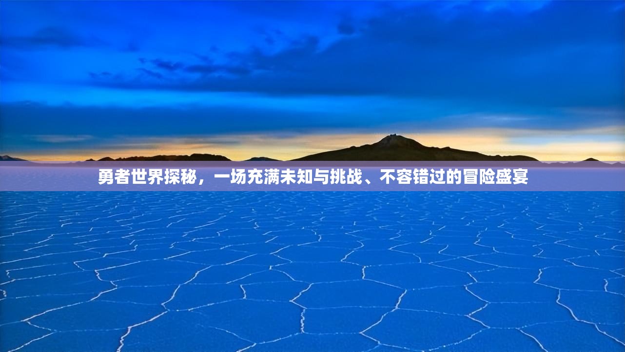 勇者世界探秘，一场充满未知与挑战、不容错过的冒险盛宴