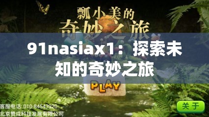 91nasiax1：探索未知的奇妙之旅