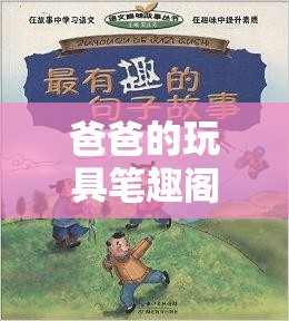 爸爸的玩具笔趣阁最火的一句：精彩故事等你开启