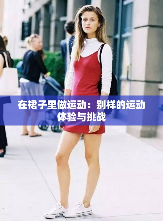 在裙子里做运动：别样的运动体验与挑战