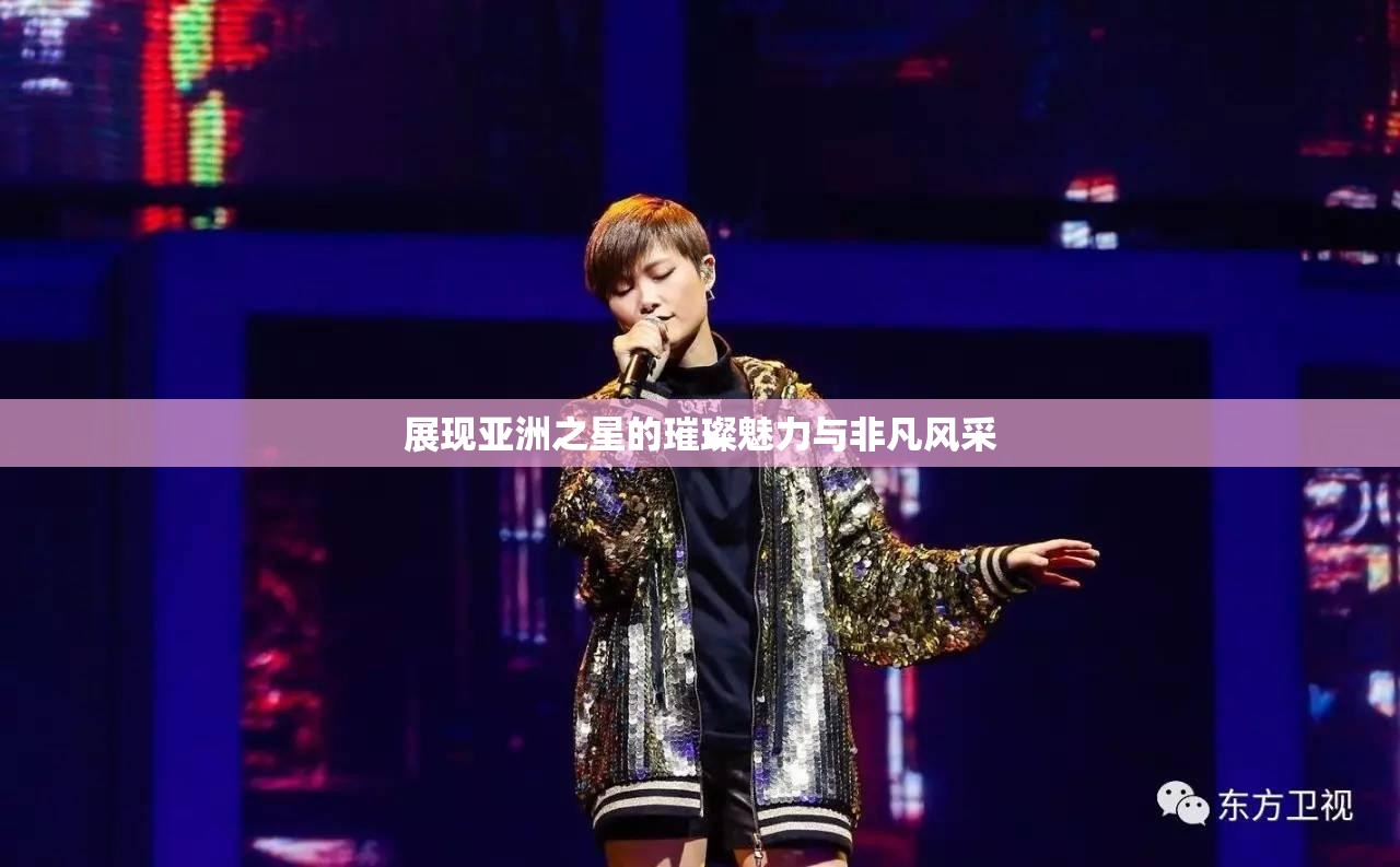 展现亚洲之星的璀璨魅力与非凡风采