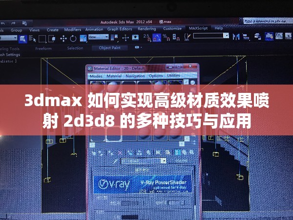 3dmax 如何实现高级材质效果喷射 2d3d8 的多种技巧与应用