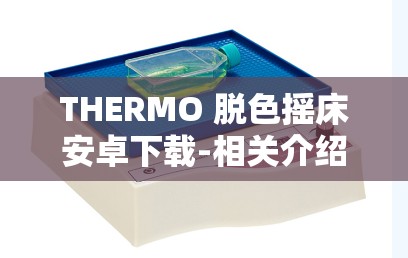 THERMO 脱色摇床安卓下载-相关介绍及使用指南