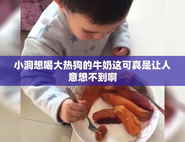 小洞想喝大热狗的牛奶这可真是让人意想不到啊