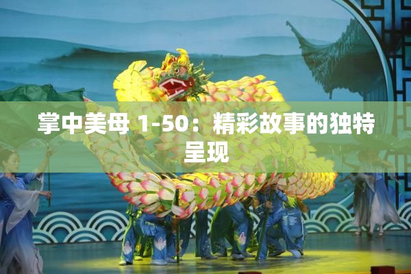 掌中美母 1-50：精彩故事的独特呈现