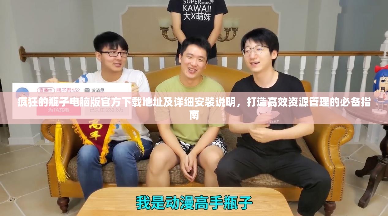 疯狂的瓶子电脑版官方下载地址及详细安装说明，打造高效资源管理的必备指南