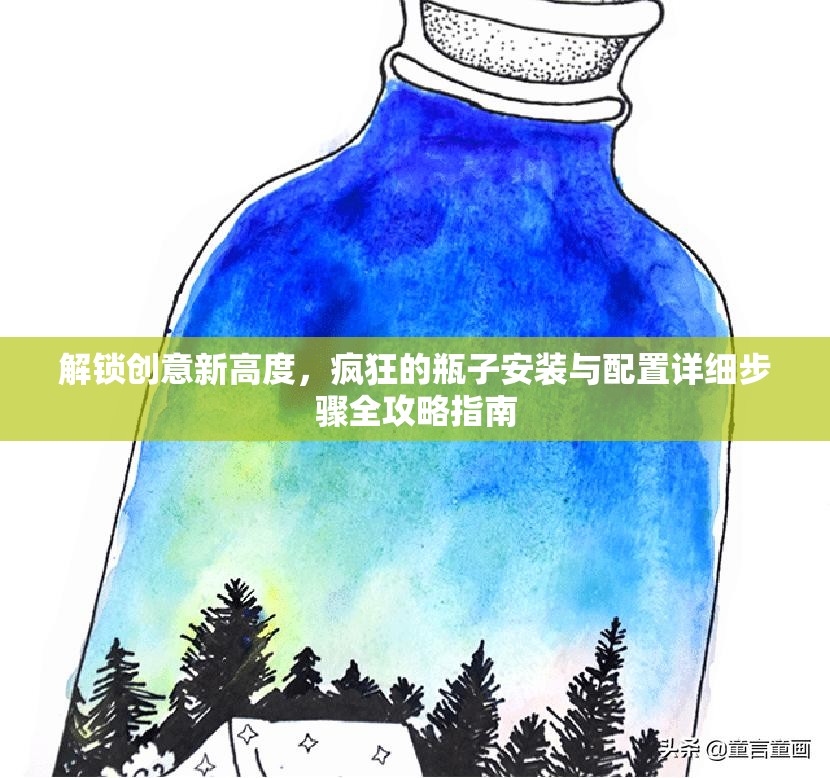解锁创意新高度，疯狂的瓶子安装与配置详细步骤全攻略指南