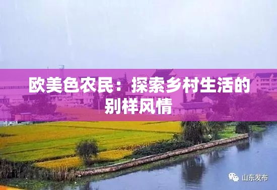 欧美色农民：探索乡村生活的别样风情