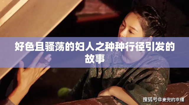 好色且骚荡的妇人之种种行径引发的故事