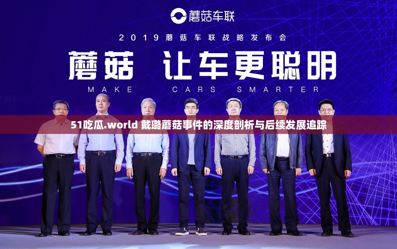 51吃瓜.world 戴璐蘑菇事件的深度剖析与后续发展追踪