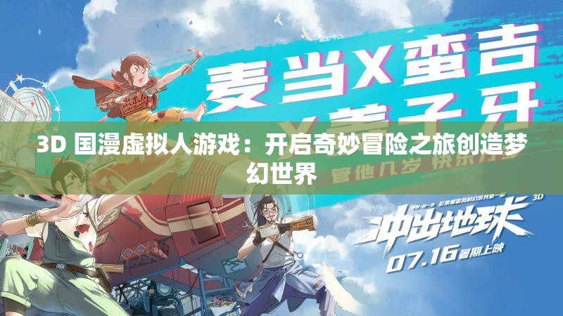 3D 国漫虚拟人游戏：开启奇妙冒险之旅创造梦幻世界