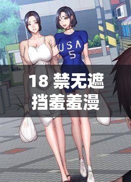18 禁无遮挡羞羞漫画入口：成年人的私密世界