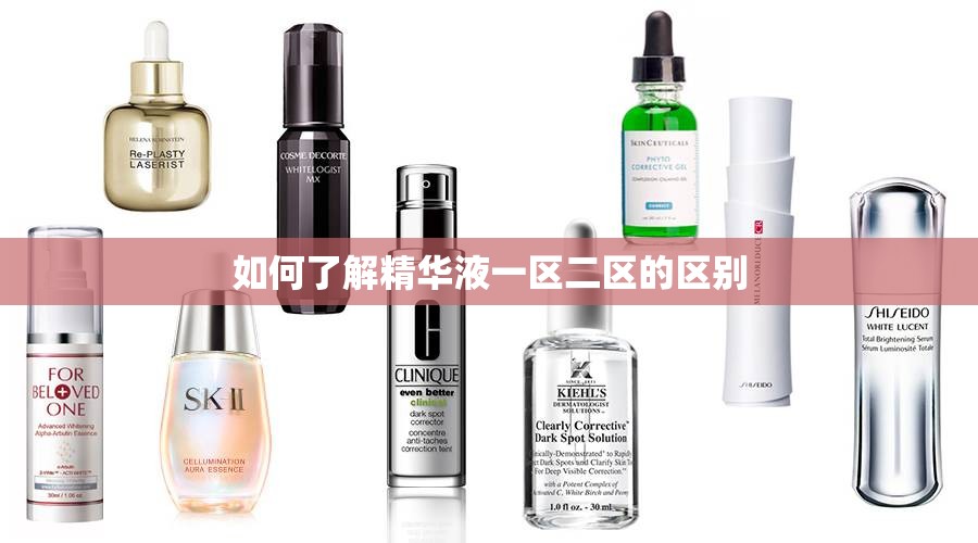 如何了解精华液一区二区的区别