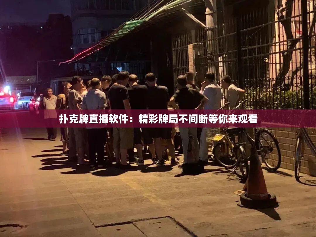 扑克牌直播软件：精彩牌局不间断等你来观看
