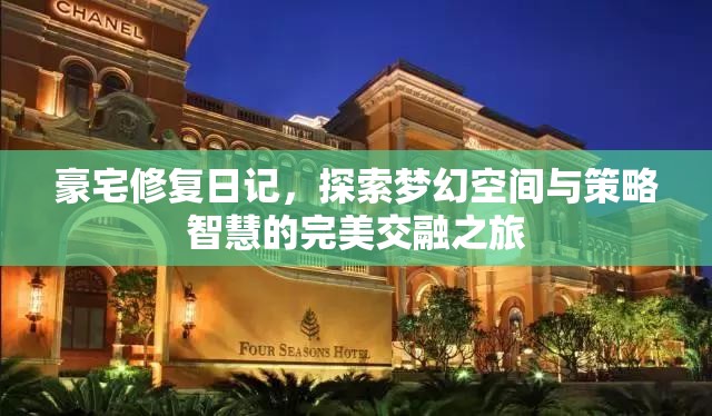 豪宅修复日记，探索梦幻空间与策略智慧的完美交融之旅