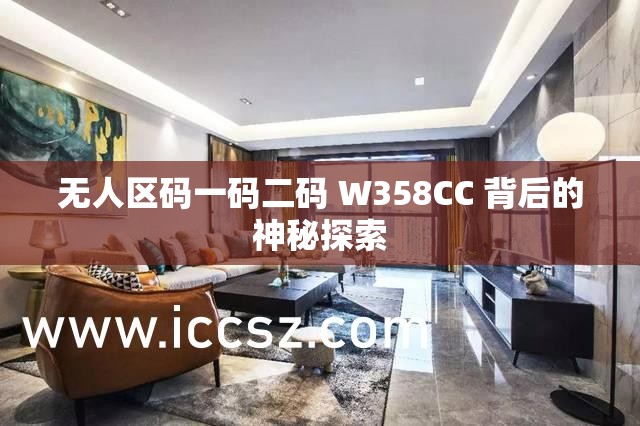 无人区码一码二码 W358CC 背后的神秘探索