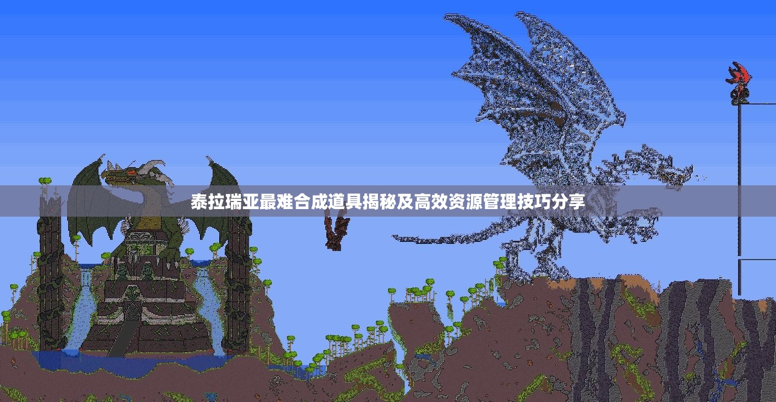 泰拉瑞亚最难合成道具揭秘及高效资源管理技巧分享
