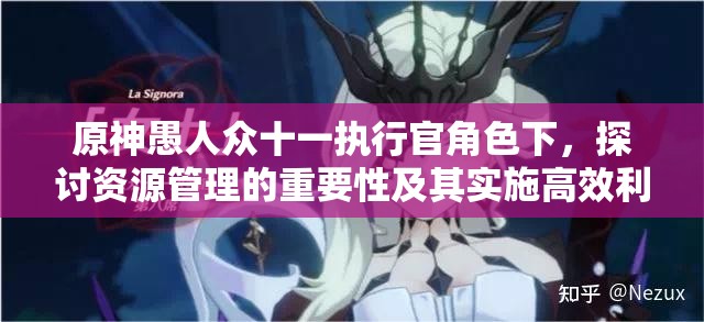 原神愚人众十一执行官角色下，探讨资源管理的重要性及其实施高效利用策略