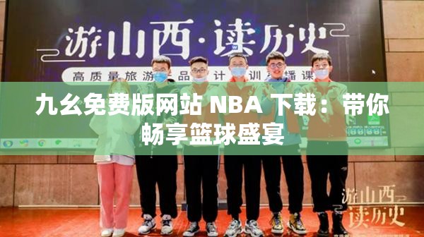 九幺免费版网站 NBA 下载：带你畅享篮球盛宴