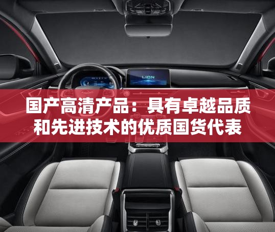 国产高清产品：具有卓越品质和先进技术的优质国货代表