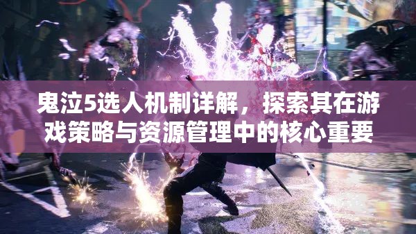 鬼泣5选人机制详解，探索其在游戏策略与资源管理中的核心重要性