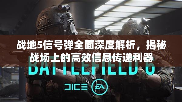 战地5信号弹全面深度解析，揭秘战场上的高效信息传递利器