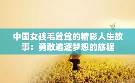 中国女孩毛耸耸的精彩人生故事：勇敢追逐梦想的旅程
