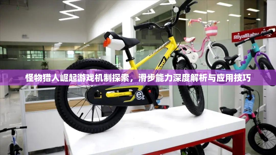 怪物猎人崛起游戏机制探索，滑步能力深度解析与应用技巧
