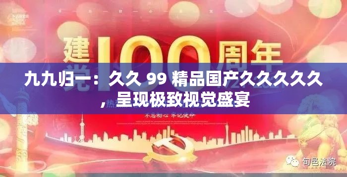 九九归一：久久 99 精品国产久久久久久，呈现极致视觉盛宴