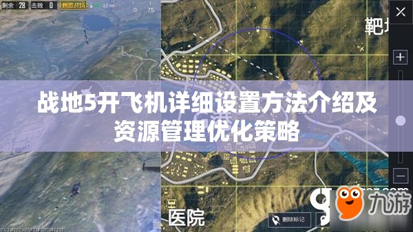 战地5开飞机详细设置方法介绍及资源管理优化策略