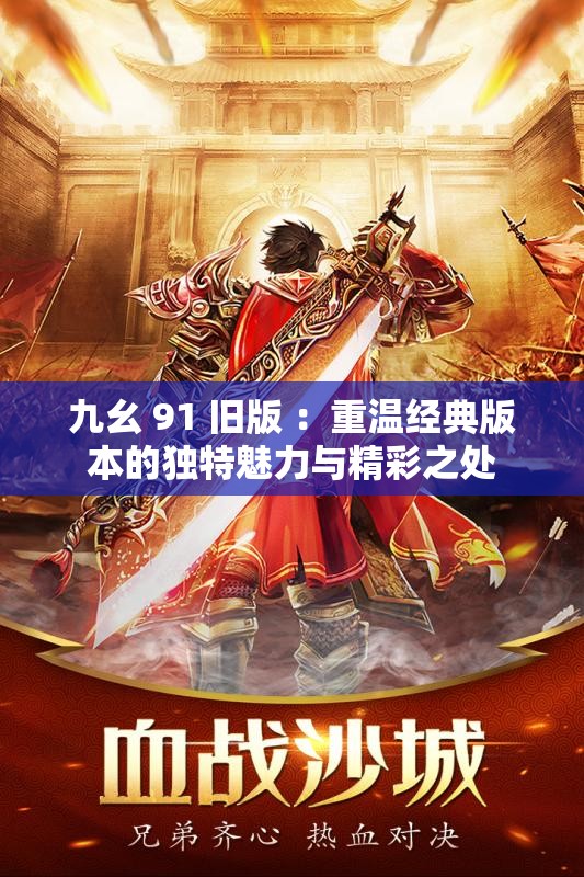 九幺 91 旧版 ：重温经典版本的独特魅力与精彩之处