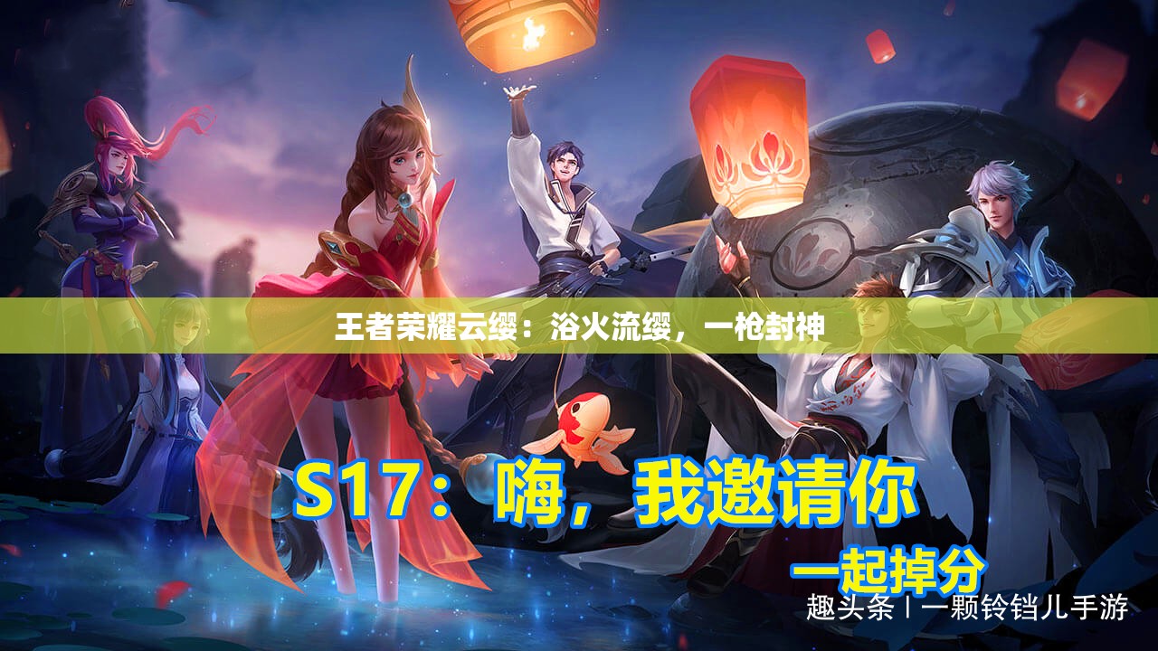王者荣耀云缨：浴火流缨，一枪封神
