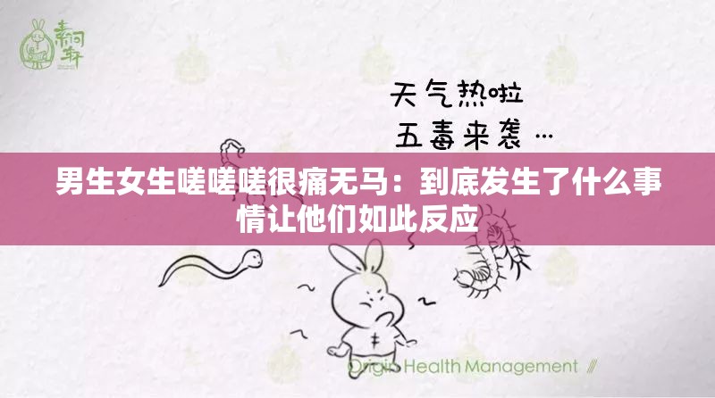 男生女生嗟嗟嗟很痛无马：到底发生了什么事情让他们如此反应