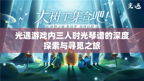 光遇游戏内三人时光琴谱的深度探索与寻觅之旅