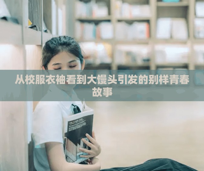 从校服衣袖看到大馒头引发的别样青春故事