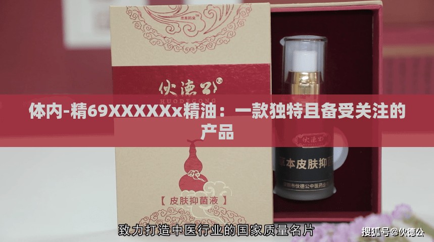 体内-精69XXXXXx精油：一款独特且备受关注的产品