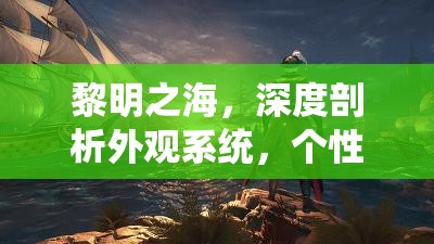 黎明之海，深度剖析外观系统，个性化定制，打造独一无二的航海探险之旅