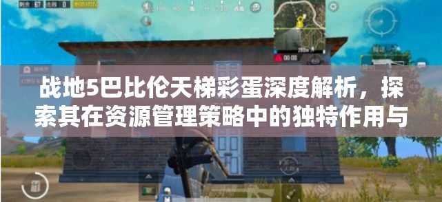 战地5巴比伦天梯彩蛋深度解析，探索其在资源管理策略中的独特作用与影响
