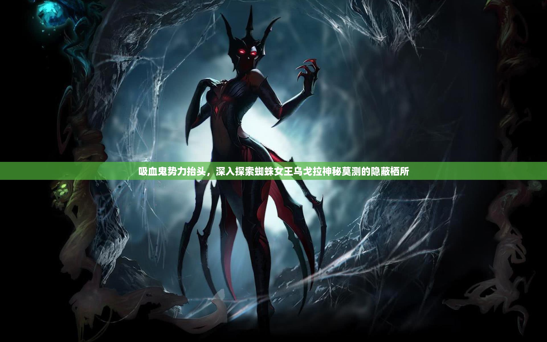 吸血鬼势力抬头，深入探索蜘蛛女王乌戈拉神秘莫测的隐蔽栖所