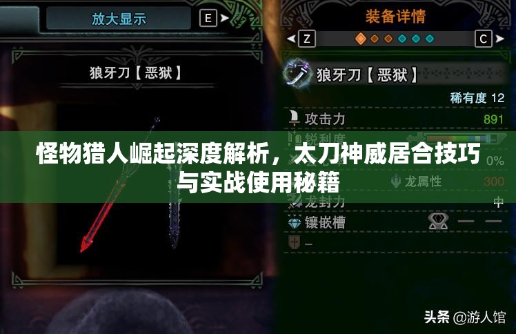 怪物猎人崛起深度解析，太刀神威居合技巧与实战使用秘籍