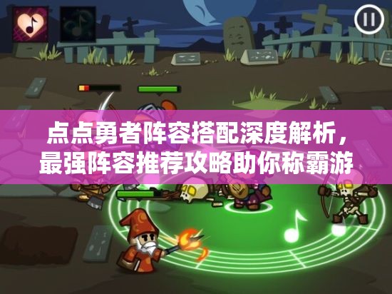 点点勇者阵容搭配深度解析，最强阵容推荐攻略助你称霸游戏