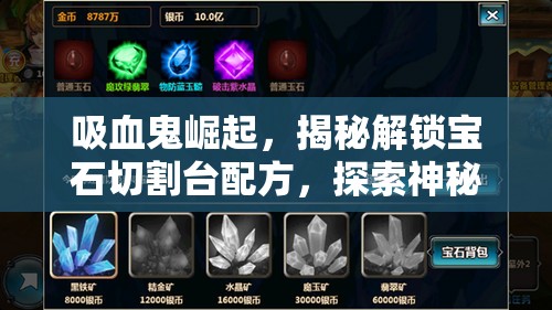 吸血鬼崛起，揭秘解锁宝石切割台配方，探索神秘力量的奥秘
